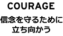 COURAGE 信念を守るために立ち向かう